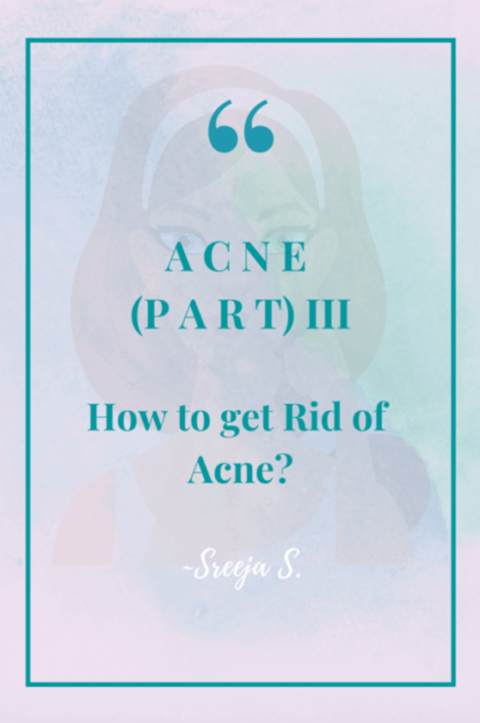 Acne (Part III) – How To Get Rid Of Acne?